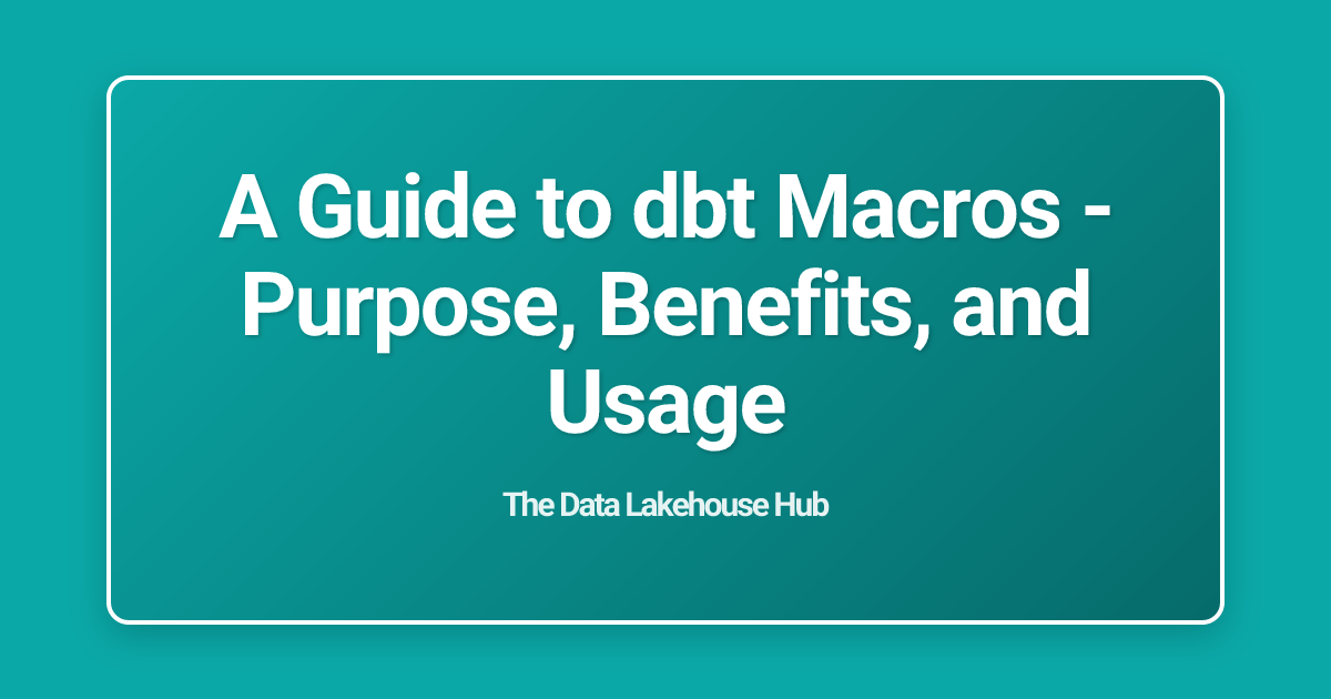 A Guide to dbt Macros - Purpose, Benefits, and Usage