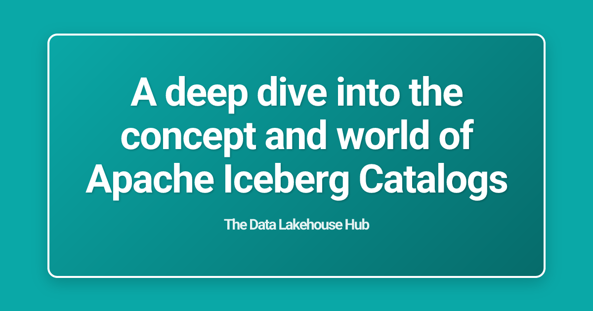 A deep dive into the concept and world of Apache Iceberg Catalogs