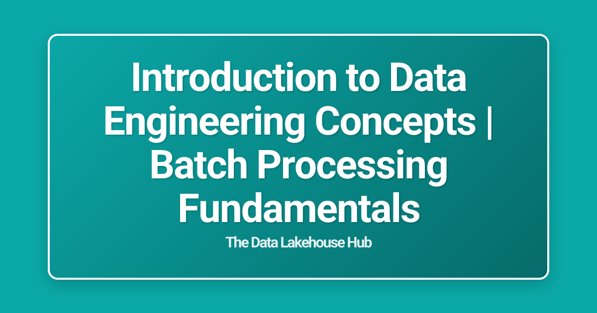 Introduction to Data Engineering Concepts | Batch Processing Fundamentals