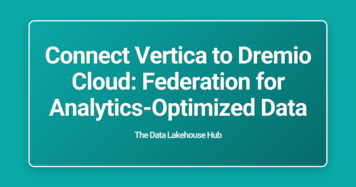 Connect Vertica to Dremio Cloud: Federation for Analytics-Optimized Data